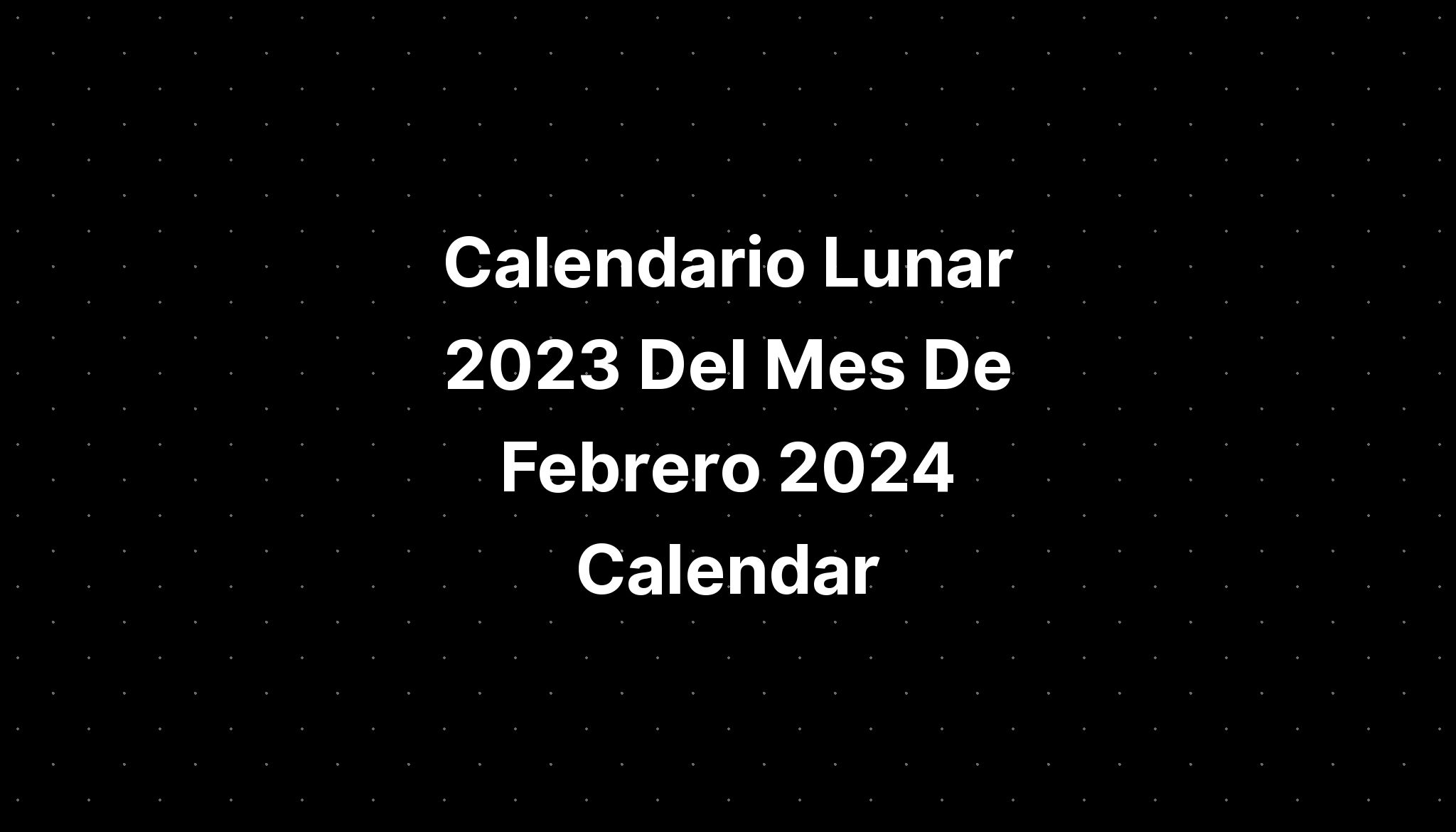 Calendario Lunar 2023 Del Mes De Febrero 2024 Calendar IMAGESEE